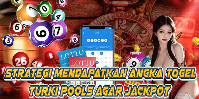Strategi Mendapatkan Angka Togel Turki Pools Agar Jackpot