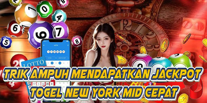 Trik Ampuh Mendapatkan Jackpot Togel New York Mid Cepat