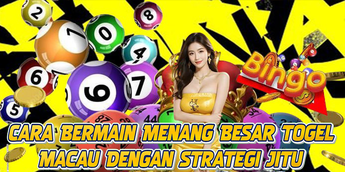 Cara Bermain Menang Besar Togel Macau Dengan Strategi Jitu