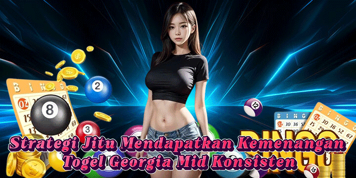 Strategi Jitu Mendapatkan Kemenangan Togel Georgia Mid Konsisten