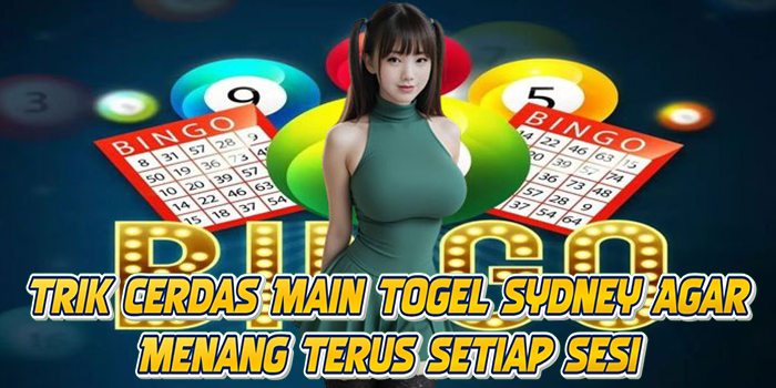 Trik Cerdas Main Togel Sydney Agar Menang Terus Setiap Sesi